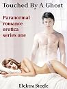 Touched By A Ghost (Paranormal Erotica Romance Series One Book 1) Touched By A Ghost (Paranormal Erotica Romance Series One Book 1)