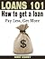 Loans 101: How to get a loan. Pay Less and Get More (Money Management Series)