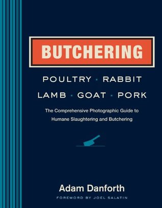 Butchering Poultry, Rabbit, Lamb, Goat, and Pork: The Comprehensive Photographic Guide to Humane Slaughtering and Butchering (Kindle Edition)