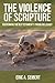 The Violence of Scripture: Overcoming the Old Testament's Troubling Legacy