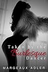 Taken by the Burlesque Dancer by Margeaux Adler