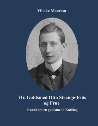 Hr. Guldsmed Otto Strange-Friis og Frue: Rundt om en guldsmed i Kolding
