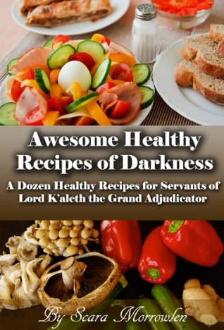 Awesome Healthy Recipes of Darkness: A Dozen Healthy Recipes for Servants of Lord K'aleth the Grand Adjudicator (Healthy Recipes, Free Healthy Recipes, ... Healthy Living, The Will of Lord K'aleth)