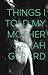 Things I Told My Mother by Sarah Gerard