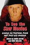To See the Saw Movies: Essays on Torture Porn and Post-9/11 Horror Book cover for To See the Saw Movies: Essays on Torture Porn and Post-9/11 Horror