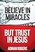 Believe in Miracles: But Trust in Jesus