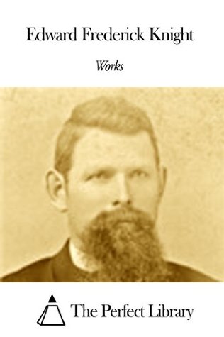 Works of Edward Frederick Knight (Kindle Edition)