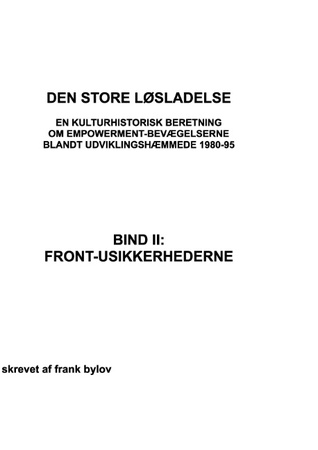 Den store løsladelse - En kulturhistorisk beretning om empowerment-bevægelserne blandt udviklingshæmmende 1980-95: BIND II: FRONT-USIKKERHEDERNE