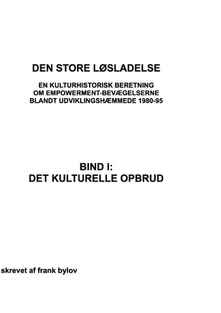Den store løsladelse - En kulturhistorisk beretning om empowerment-bevægelserne blandt udviklingshæmmende 1980-95: BIND I: DET KULTURELLE OPBRUD