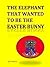The Elephant that Wanted to be the Easter Bunny