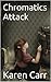 Chromatics Attack by Karen   Carr