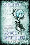 Solace Shattered by Anna Steffl