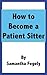 How to Become a Patient Sitter