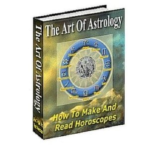 The Art Of Astrology: How To Make and Read Horoscopes! AAA+++