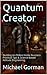 Quantum Creator: Building An Online Home Business Practical Tips & Science Based Attitude Engineering
