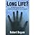 Long Life? A Journey into the Unknown World of Cryonics by Robert Begam Long Life? A Journey into the Unknown World of Cryonics by Robert Begam