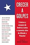 Book cover for Crecer a golpes: Crónicas y ensayos de América Latina a 40 años de Allende y Pinochet (Spanish Edition)