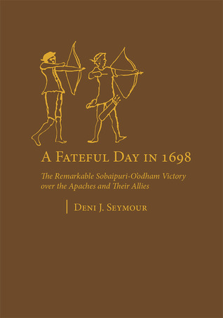A Fateful Day in 1698: The Remarkable Sobaipuri-O'odham Victory over the Apaches and Their Allies (Hardcover)
