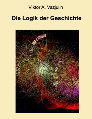 Die Logik der Geschichte: Frage der Theorie und Methode (German Edition)