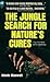 The Jungle Search For Nature's Cures by Nicole Maxwell