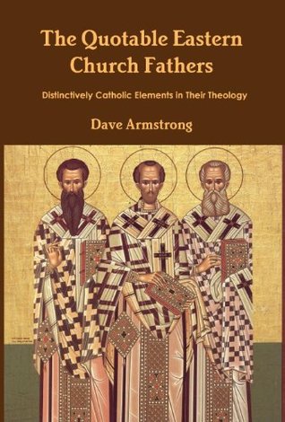 The Quotable Eastern Church Fathers: Distinctively Catholic Elements in Their Theology