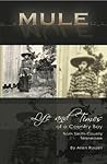 MULE: True Life Tall Tales About The Life And times Of A Country Boy From Smith County, Tennessee