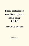 Una infancia en Aranjuez allá por 1970 (Spanish Edition)