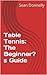 Table Tennis: The Beginner’s Guide