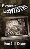 Extreme Dentistry by Hugh A. D. Spencer