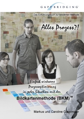 Alles Prozess?!: Einfach wirksame Prozessoptimierung in jeder Situation mit der Bildkartenmethode (BKM)