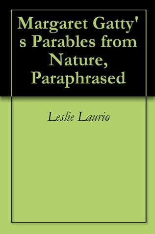 Margaret Gatty's Parables from Nature, Paraphrased (Kindle Edition)