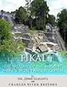 Tikal: The History of the Ancient Maya’s Famous Capital