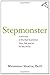 Stepmonster: A New Look at Why Real Stepmothers Think, Feel, and Act the Way We Do