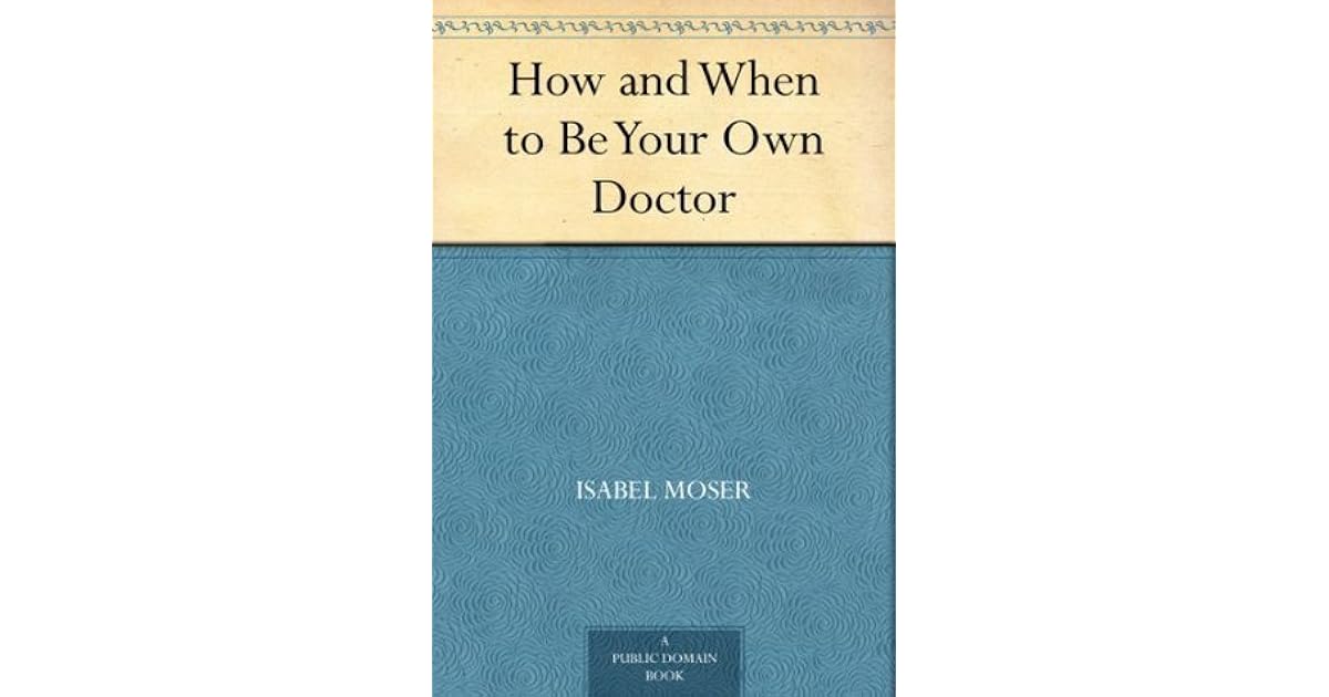 How and When to Be Your Own Doctor by Isabelle A. Moser