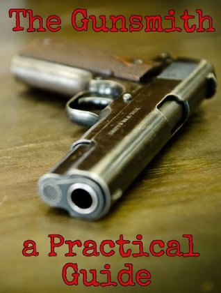 The Gunsmith: A Practical Guide (Kindle Edition)