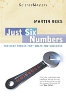 Just Six Numbers: The Deep Forces That Shape the Universe (SCIENCE MASTERS)