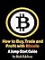 How to Buy, Trade and Profit with Bitcoin: A Jump-Start Guide