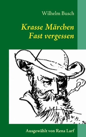 Krasse Märchen fast vergessen: Ausgewählt von Rena Larf