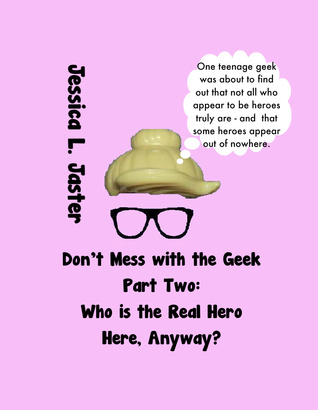 Who is the Real Hero Here, Anyway?, Part Two (Don't Mess with the Geek #2)