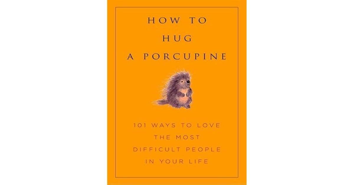 How To Hug A Porcupine