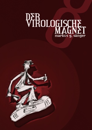 Der Virologische Magnet: Kurzgeschichten- und Lyriksammlung