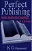 Perfect Publishing - Kindle, Smashwords, CreateSpace & All Print (Perfect Formatting Book 2)