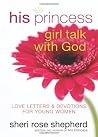 His Princess Girl Talk with God: Love Letters and Devotions for Young Women His Princess Girl Talk with God: Love Letters and Devotions for Young Women