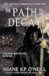 The Path To Decay (The Dracula Chronicles, #2) by Shane K.P. O'Neill