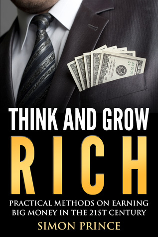 Think And Grow Rich: Pratical Methods On Earning Big Money In The 21st Century