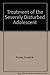 Treatment of the Severely Disturbed Adolescent by Donald B. Rinsley