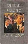 Despised and Rejected by A.T. Fitzroy