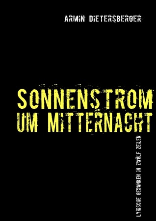 Sonnenstrom um Mitternacht: Lyrische Gedanken über Leben und Tod, die Gesellschaft und das Ich in zwölf Zeilen (German Edition)