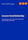 Consumer-Brand Relationships: How Consumers Perceive, Evaluate, and Relate to Brands