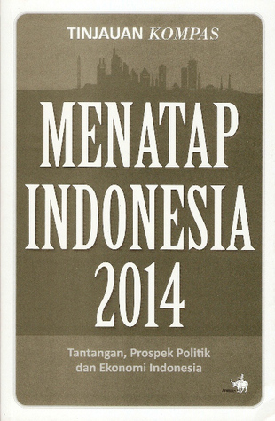Menatap Indonesia 2014: Tantangan, Prospek Politik dan Ekonomi Indonesia